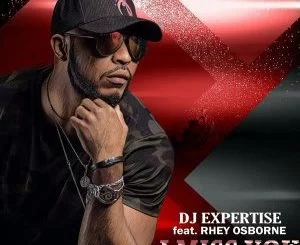 Dj Expertise, Rhey Osborne, I Miss You (Original Mix), mp3, download, datafilehost, fakaza, Afro House 2018, Afro House Mix, Afro House Music, House Music