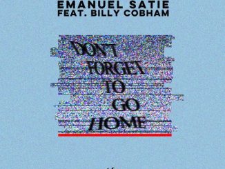 Emanuel Satie, Don’t Forget To Go Home (Remixes), Billy Cobham, mp3, download, datafilehost, fakaza, Afro House 2018, Afro House Mix, Afro House Music, House Music