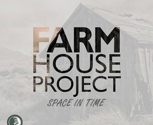 Farm House Project, Space In Time (Main Mix), mp3, download, datafilehost, fakaza, Afro House 2018, Afro House Mix, Afro House Music, House Music
