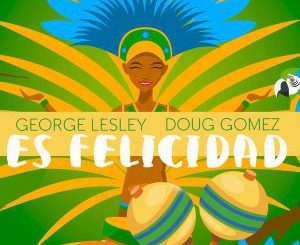 George Lesley, Doug Gomez, Es Felicidad (Vocal Mix), mp3, download, datafilehost, fakaza, Afro House 2018, Afro House Mix, Afro House Music, House Music