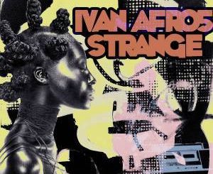 Ivan Afro5, Strange, mp3, download, datafilehost, fakaza, Afro House 2018, Afro House Mix, Afro House Music, House Music