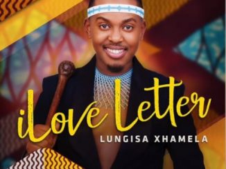 Lungisa Xhamela, iLove Letter , mp3, download, datafilehost, fakaza, Kwaito Songs, Kwaito, Kwaito Mix, Kwaito Music
