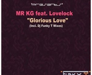 MR KG, Glorious Love (DJ Funky T’s Deep Glory Mix), DJ Funky T, mp3, download, datafilehost, fakaza, Afro House 2018, Afro House Mix, Afro House Music, House Music
