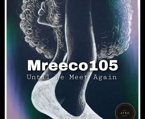 Mreeco105, Until We Meet Again, download ,zip, zippyshare, fakaza, EP, datafilehost, album, Afro House 2018, Afro House Mix, Afro House Music, House Music