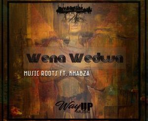 Music Roots, Wena Wedwa, Khabza, mp3, download, datafilehost, fakaza, Afro House 2018, Afro House Mix, Afro House Music, House Music