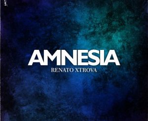 Renato Xtrova, Amnesia (Original Mix), mp3, download, datafilehost, fakaza, Afro House 2018, Afro House Mix, Afro House Music, House Music