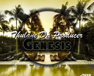 Thulane Da Producer, Genesis (Original Mix), mp3, download, datafilehost, fakaza, Afro House 2018, Afro House Mix, Afro House Music, House Music