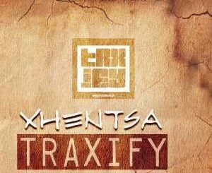 Traxify, Xhentsa, Xhentsa, mp3, download, datafilehost, fakaza, Afro House 2018, Afro House Mix, Afro House Music, House Music