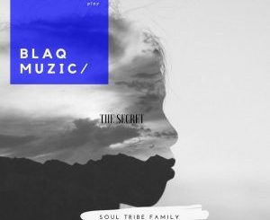 BlaQ Muzic, The Secret, download ,zip, zippyshare, fakaza, EP, datafilehost, album, Afro House, Afro House 2018, Afro House Mix, Afro House Music, House Music