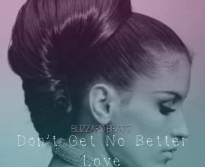 Blizzard Beats, Don’t Get No Better Love, mp3, download, datafilehost, fakaza, Soulful House Mix, Soulful House, Soulful House Music, House Music