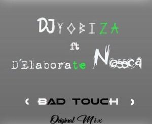 DJ Yobiza, Bad Touch (Original Mix), Elaborete Nossca, mp3, download, datafilehost, fakaza, Afro House, Afro House 2018, Afro House Mix, Afro House Music, House Music