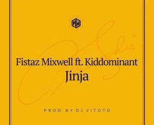 Fistaz Mixwell, Jinja (Prod. DJ Vitoto), Kiddominant, DJ Vitoto, mp3, download, datafilehost, toxicwap, fakaza
