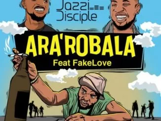JazziDisciples, Ara’robala (Gomora flow), FakeLove, mp3, download, datafilehost, fakaza, Afro House, Afro House 2018, Afro House Mix, Afro House Music, House Music