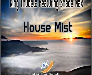 King Thubela, Shade Max, House Mist, mp3, download, datafilehost, fakaza, Afro House 2018, Afro House Mix, Afro House Music, House Music