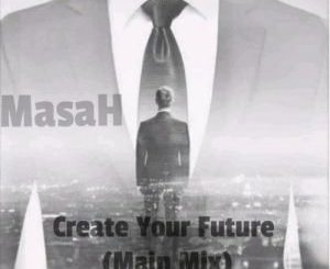 Masah, Create Your Future (Main Mix), mp3, download, datafilehost, fakaza, Afro House 2018, Afro House Mix, Afro House Music, House Music