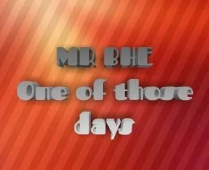 Mr Bhe, One Of Those Days (Original Mix), mp3, download, datafilehost, fakaza, Afro House, Afro House 2018, Afro House Mix, Afro House Music, House Music