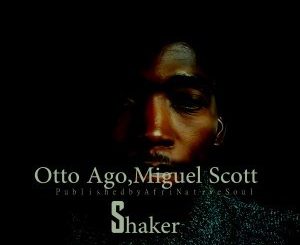 Otto Ago, Shaker (Afromix), Miguel Scott, mp3, download, datafilehost, fakaza, Afro House, Afro House 2018, Afro House Mix, Afro House Music, House Music