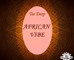 Tee Deep, African Vibe (Original Mix), mp3, download, datafilehost, fakaza, Afro House, Afro House 2018, Afro House Mix, Afro House Music, House Music