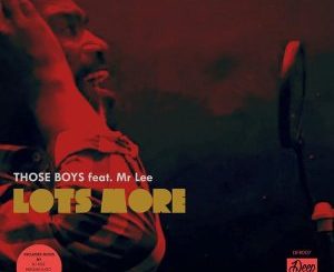 Those Boys, Mr. Lee, Lots More, mp3, download, datafilehost, fakaza, Afro House 2018, Afro House Mix, Afro House Music, House Music