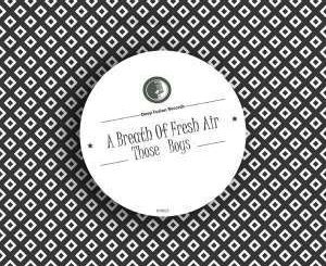 Those Boys, A Breath of Fresh Air, mp3, download, datafilehost, fakaza, Afro House 2018, Afro House Mix, Afro House Music, House Music