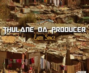 Thulane Da Producer, Earth Space (Original Mix), mp3, download, datafilehost, fakaza, Afro House 2018, Afro House Mix, Afro House Music, House Music