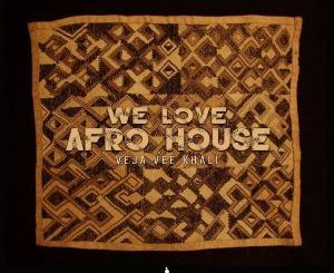 Veja Vee Khali, We Love Afro House, download ,zip, zippyshare, fakaza, EP, datafilehost, album, Afro House 2018, Afro House Mix, Afro House Music, House Music