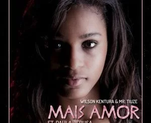 Wilson Kentura, Mr. Tiuze, Mais Amor (Original Mix), Paula Jerusa, mp3, download, datafilehost, fakaza, Afro House, Afro House 2018, Afro House Mix, Afro House Music, House Music