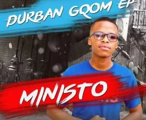 DJ Ministo, Durban Gqom, download ,zip, zippyshare, fakaza, EP, datafilehost, album, Gqom Beats, Gqom Songs, Gqom Music, Gqom Mix