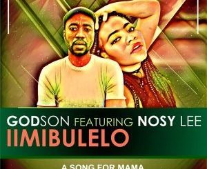 GodSon, iimibulelo (A Song For Mama), Nosy Lee, mp3, download, datafilehost, fakaza, Afro House, Afro House 2018, Afro House Mix, Afro House Music, House Music