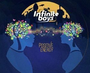 Infinite Boys, Positive Energy, mp3, download, datafilehost, fakaza, Afro House, Afro House 2018, Afro House Mix, Afro House Music, House Music