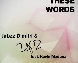 Jabzz Dimitri, UPZ, These Words, Kevin Maduna, mp3, download, datafilehost, toxicwap, fakaza