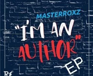 Masterroxz, I’m An Author, download ,zip, zippyshare, fakaza, EP, datafilehost, album, Deep House Mix, Deep House, Deep House Music, Deep Tech, Afro Deep Tech, House Music