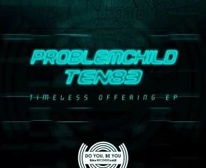 Problem Child Ten83, Timeless Offering, download ,zip, zippyshare, fakaza, EP, datafilehost, album, Afro House, Afro House 2018, Afro House Mix, Afro House Music, House Music