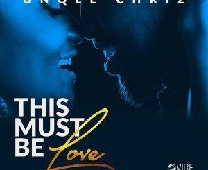 Unqle Chriz, This Must Be Love (Original Mix), mp3, download, datafilehost, fakaza, Soulful House Mix, Soulful House, Soulful House Music, House Music