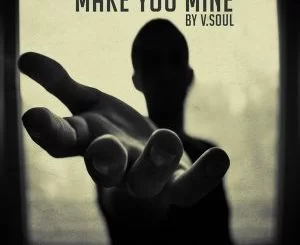 V.Soul, Make You Mine (Original Mix), mp3, download, datafilehost, fakaza, Afro House, Afro House 2018, Afro House Mix, Afro House Music, House Music