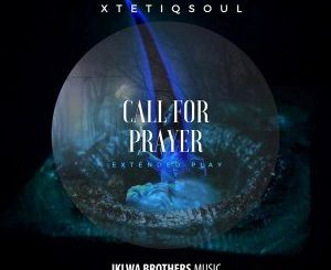 XtetiQsoul, Call For Prayer, download ,zip, zippyshare, fakaza, EP, datafilehost, album, Afro House, Afro House 2018, Afro House Mix, Afro House Music, House Music