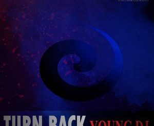 Young DJ, Turn Back (Original Mix), mp3, download, datafilehost, fakaza, Afro House, Afro House 2018, Afro House Mix, Afro House Music, House Music