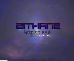 Zithane, Not So Far (Original Mix), mp3, download, datafilehost, fakaza, Deep House Mix, Deep House, Deep House Music, Deep Tech, Afro Deep Tech, House Music