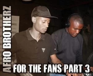 Afro Brotherz, For The Fans Part 3, mp3, download, datafilehost, fakaza, Afro House, Afro House 2018, Afro House Mix, Afro House Music, House Music