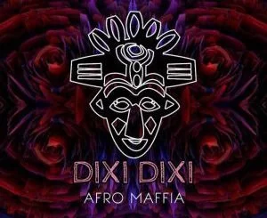 Afro Maffia, Dixi Dixi, mp3, download, datafilehost, fakaza, Afro House, Afro House 2018, Afro House Mix, Afro House Music, Afro Tech, House Music