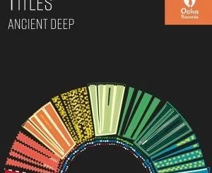 Ancient Deep, Titles (Original Mix), mp3, download, datafilehost, fakaza, Deep House Mix, Deep House, Deep House Music, Deep Tech, Afro Deep Tech, House Music