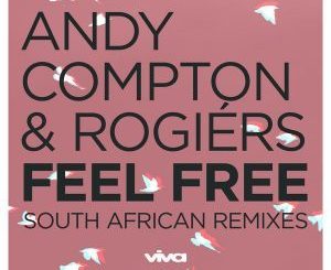 Andy Compton, Rogiers, Feel Free (South African Remixes), download ,zip, zippyshare, fakaza, EP, datafilehost, album, Afro House, Afro House 2018, Afro House Mix, Afro House Music, Afro Tech, House Music