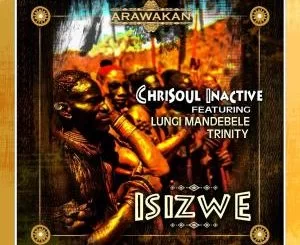 Chrisoul Inactive, Lungi Mandebele, Trinity, Isizwe (Chrisoul Inactive Mambo Remake), Isizwe , mp3, download, datafilehost, fakaza, Tribal House, Tribal House 2018, Tribal House Mix, Tribal House Music, House Music, Afro Tribal