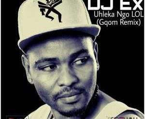 DJ Ex, Uhleka Ngo LOL (Gqom Remix) [Extended Mix], Gqom, mp3, download, datafilehost, fakaza, Gqom Beats, Gqom Songs, Gqom Music, Gqom Mix, House Music