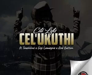 Dj Citi Lyts, Cel’Ukuthi, Touchline, Gigi Lamayne, Red Button, mp3, download, datafilehost, fakaza, Hiphop, Hip hop music, Hip Hop Songs, Hip Hop Mix, Hip Hop, Rap, Rap Music