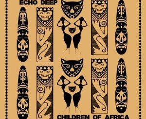 Echo Deep, Children Of Africa (Original Mix), mp3, download, datafilehost, fakaza, Afro House, Afro House 2018, Afro House Mix, Afro House Music, House Music