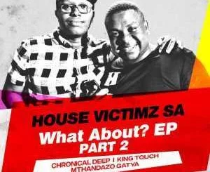 HOUSE VICTIMZ, WHAT ABOUT EP PART 2, download ,zip, zippyshare, fakaza, EP, datafilehost, album, mp3, download, datafilehost, fakaza, Deep House Mix, Deep House, Deep House Music, Deep Tech, Afro Deep Tech, House Music