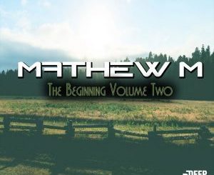 Mathew M, The Beginning Vol. 2, download ,zip, zippyshare, fakaza, EP, datafilehost, album, Afro House, Afro House 2018, Afro House Mix, Afro House Music, Afro Tech, House Music