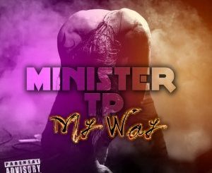 Minister TP, My Way, mp3, download, datafilehost, fakaza, Hiphop, Hip hop music, Hip Hop Songs, Hip Hop Mix, Hip Hop, Rap, Rap Music