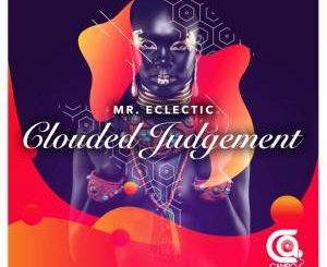 Mr.Eclectic, Clouded Judgement, mp3, download, datafilehost, fakaza, Afro House, Afro House 2018, Afro House Mix, Afro House Music, Afro Tech, House Music